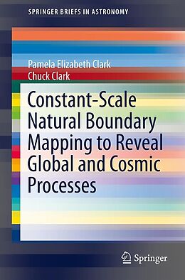 E-Book (pdf) Constant-Scale Natural Boundary Mapping to Reveal Global and Cosmic Processes von Pamela Elizabeth Clark, Chuck Clark