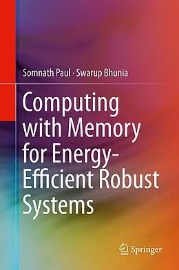 E-Book (pdf) Computing with Memory for Energy-Efficient Robust Systems von Somnath Paul, Swarup Bhunia