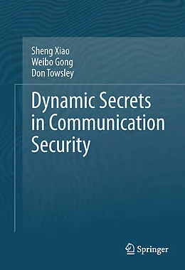 E-Book (pdf) Dynamic Secrets in Communication Security von Sheng Xiao, Weibo Gong, Don Towsley