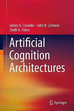 E-Book (pdf) Artificial Cognition Architectures von James Crowder, John N. Carbone, Shelli Friess