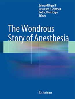 E-Book (pdf) The Wondrous Story of Anesthesia von Edmond I Eger II, Lawrence Saidman, Rod Westhorpe
