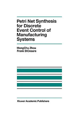 E-Book (pdf) Petri Net Synthesis for Discrete Event Control of Manufacturing Systems von Mengchu Zhou, F. Dicesare