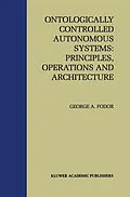 E-Book (pdf) Ontologically Controlled Autonomous Systems: Principles, Operations, and Architecture von George A. Fodor