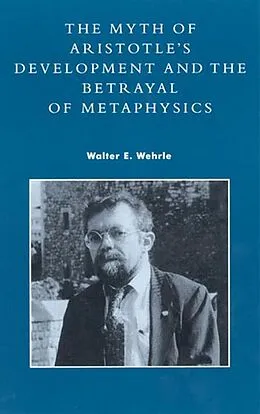 E-Book (epub) The Myth of Aristotle's Development and the Betrayal of Metaphysics von Walter E. Wehrle