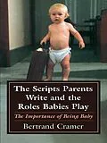 E-Book (epub) The Scripts Parents Write and the Roles Babies Play von Bertrand G. Cramer
