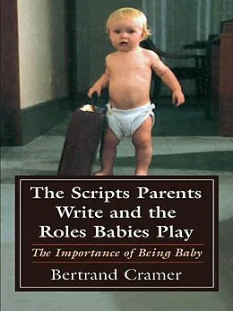 E-Book (epub) The Scripts Parents Write and the Roles Babies Play von Bertrand G. Cramer