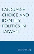 E-Book (epub) Language Choice and Identity Politics in Taiwan von Jennifer M. Wei