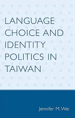 E-Book (epub) Language Choice and Identity Politics in Taiwan von Jennifer M. Wei