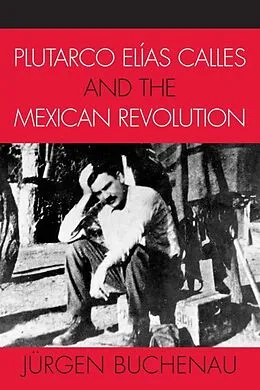 E-Book (epub) Plutarco Elías Calles and the Mexican Revolution von Jürgen Buchenau