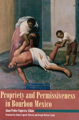 E-Book (epub) Propriety and Permissiveness in Bourbon Mexico von Juan Pedro Viqueira Alban