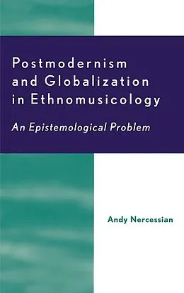 E-Book (epub) Postmodernism and Globalization in Ethnomusicology von Andy H. Nercessian