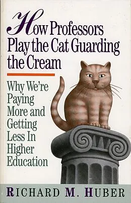 E-Book (epub) How Professors Play the Cat Guarding the Cream von Richard M. Huber
