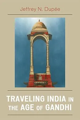 E-Book (epub) Traveling India in the Age of Gandhi von Jeffrey N. Dupée