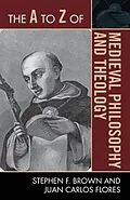 E-Book (epub) The A to Z of Medieval Philosophy and Theology von Stephen F. Brown, Juan Carlos Flores