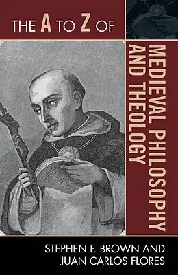 E-Book (epub) The A to Z of Medieval Philosophy and Theology von Stephen F. Brown, Juan Carlos Flores