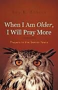 Kartonierter Einband When I Am Older, I Will Pray More von Roy K. Bohrer