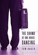 Fester Einband The Sound of One Horse Dancing von Tom Baker