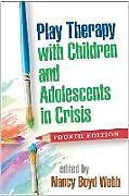 Couverture cartonnée Play Therapy with Children and Adolescents in Crisis, Fourth Edition de 