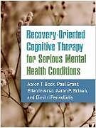 Fester Einband Recovery-Oriented Cognitive Therapy for Serious Mental Health Conditions von Aaron T. Beck, Paul Grant, Ellen Inverso
