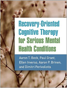 E-Book (epub) Recovery-Oriented Cognitive Therapy for Serious Mental Health Conditions von Aaron T. Beck, Paul Grant, Ellen Inverso