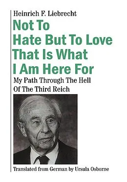 E-Book (epub) Not To Hate But To Love That Is What I Am Here For von Heinrich F. Liebrecht
