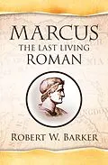 E-Book (epub) Marcus the Last Living Roman von Robert W. Barker