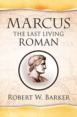 E-Book (epub) Marcus the Last Living Roman von Robert W. Barker