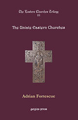 eBook (pdf) The Eastern Churches Trilogy: The Uniate Eastern Churches de Adrian Fortescue