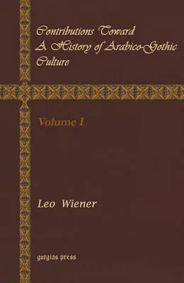 E-Book (pdf) Contributions Toward a History of Arabico-Gothic Culture von Leo Wiener