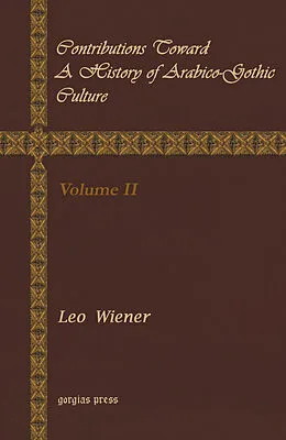 E-Book (pdf) Contributions Toward a History of Arabico-Gothic Culture von Leo Wiener