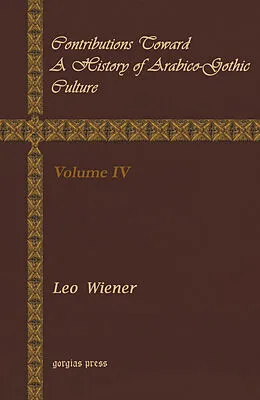 E-Book (pdf) Contributions Toward a History of Arabico-Gothic Culture von Leo Wiener