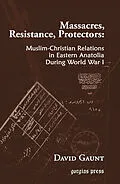 E-Book (pdf) Massacres, Resistance, Protectors: Muslim-Christian Relations in Eastern Anatolia during World War I von David Gaunt