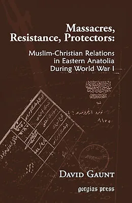 E-Book (pdf) Massacres, Resistance, Protectors: Muslim-Christian Relations in Eastern Anatolia during World War I von David Gaunt