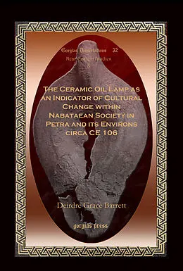 E-Book (pdf) The Ceramic Oil Lamp as an Indicator of Cultural Change within Nabataean Society in Petra and its Environs circa CE 106 von Deirdre Grace Barrett