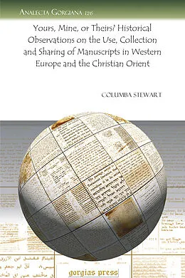 E-Book (pdf) Yours, Mine, or Theirs? Historical Observations on the Use, Collection and Sharing of Manuscripts in Western Europe and the Christian Orient von Columba Stewart
