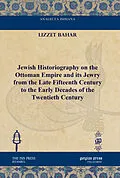 E-Book (pdf) Jewish Historiography on the Ottoman Empire and its Jewry from the Late Fifteenth Century to the Early Decades of the Twentieth Century von I. Izzet Bahar