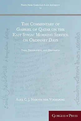 E-Book (pdf) The Commentary of Gabriel of Qatar on the East Syriac Morning Service on Ordinary Days von Alex C. J. Neroth van Vogelpoel