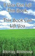 E-Book (epub) If You Can Lift This Book, This Book Can Lift You von Shirley Simmons