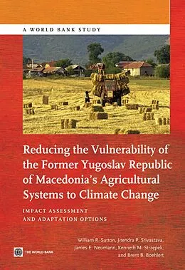 E-Book (epub) Reducing the Vulnerability of the Former Yugoslav Republic of Macedonia's Agricultural Systems to Climate Change von William R. Sutton, Jitendra P. Srivastava, James E. Neumann