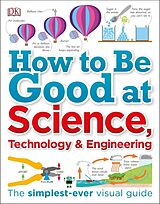 Broché How to Be Good at Science, Technology, and Engineering de DK