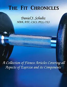 E-Book (epub) FIT Chronicles: A Collection of fitness articles covering all aspects of exercise and its components von Dan Schultz