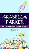 E-Book (epub) Arabella Parker and The Primrose School Revolt von Ray Murray