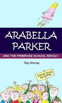 E-Book (epub) Arabella Parker and The Primrose School Revolt von Ray Murray