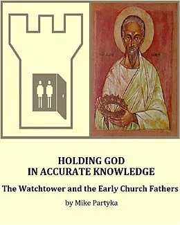 E-Book (epub) Holding God in Accurate Knowledge: The Watchtower and the Early Church Fathers von Mike Partyka