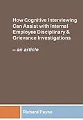 E-Book (epub) How Cognitive Interviewing Can Assist with Disciplinary & Grievance Investigations: an article von Richard Payne