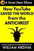 E-Book (epub) How YouTube Saved the World from the Antichrist (Simple Journeys to Odd Destinations, #47) von William Hrdina