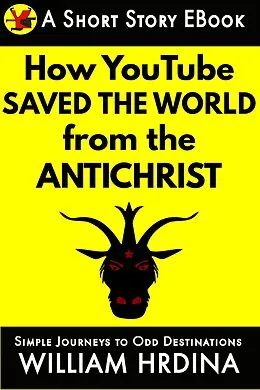 E-Book (epub) How YouTube Saved the World from the Antichrist (Simple Journeys to Odd Destinations, #47) von William Hrdina