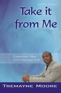 E-Book (epub) Take It From Me: Cautionary Tales From a Former Fool von Tremayne Moore