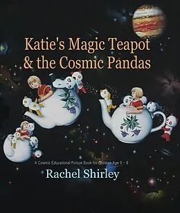 E-Book (epub) Katie's Magic Teapot and the Cosmic Pandas: A Cosmic Educational Picture Book for Children Age 5 -8 von Rachel Shirley