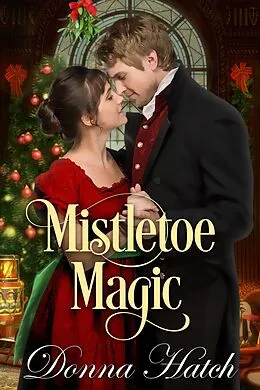 E-Book (epub) Mistletoe Magic, A Christmas Regency Short Story von Donna Hatch